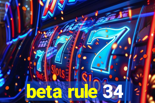 beta rule 34